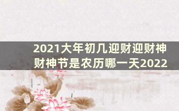 2021大年初几迎财迎财神 财神节是农历哪一天2022